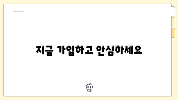 지금 가입하고 안심하세요