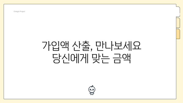 가입액 산출, 만나보세요 당신에게 맞는 금액